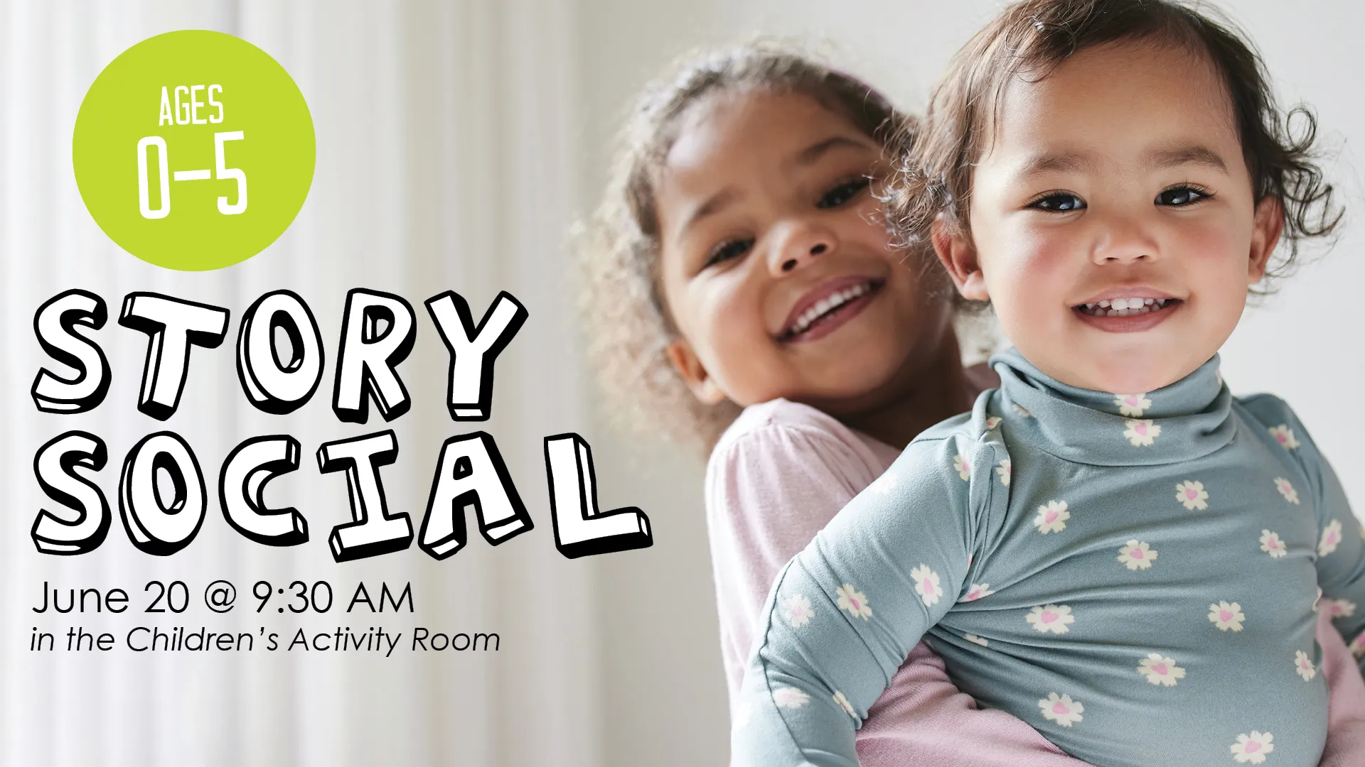 Sat Jun 20 at 9:30 AM - Story Social. Ages 0-5. In the Children's Activity Room.