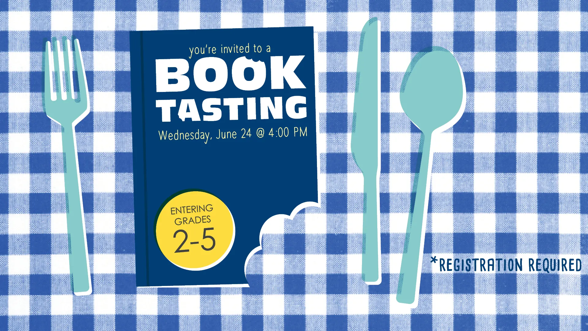 Wed Jun 24 at 4 PM - You're Invited to a Book Tasting. Entering Grades 2-5. Registration Required.