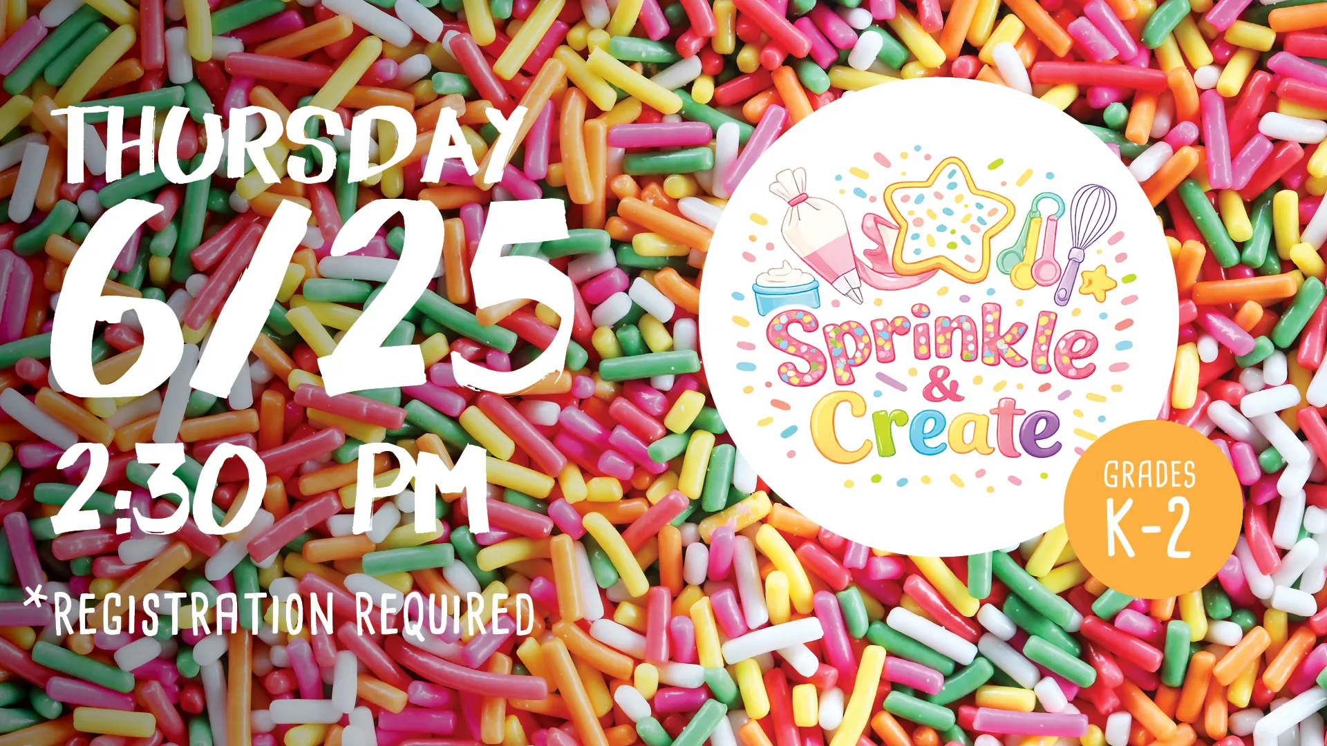 Thu Jun 25 at 2:30 PM - Sprinkle &amp; Create. Grades K-2. Registration Required.